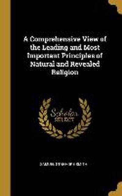 A Comprehensive View of the Leading and Most Important Principles of Natural and Revealed Religion