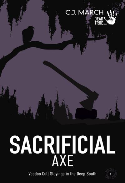 Sacrificial Axe: Voodoo Cult Slayings in the Deep South (Dead True Crime, #1)