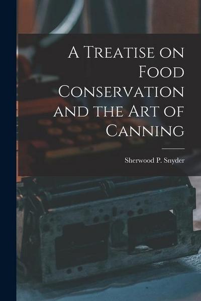 A Treatise on Food Conservation and the art of Canning