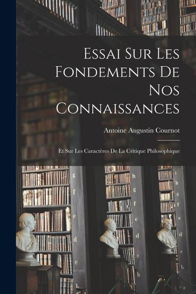 Essai sur les Fondements de nos Connaissances: Et sur les Caractères de la Critique Philosophique