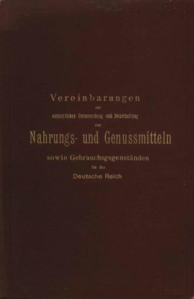 Vereinbarungen zur einheitlichen Untersuchung und Beurtheilung von Nahrungs- und Genussmitteln sowie Gebrauchsgegenständen für das Deutsche Reich