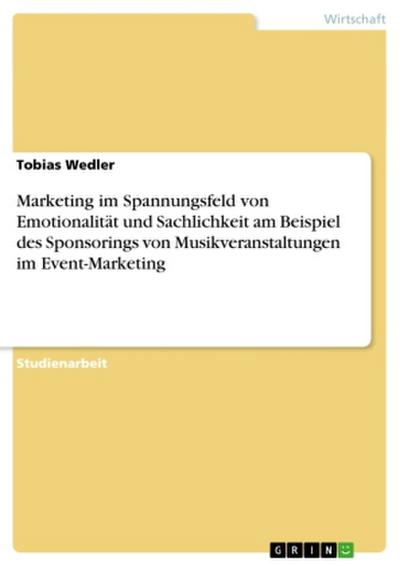 Marketing im Spannungsfeld von Emotionalität und Sachlichkeit am Beispiel des Sponsorings von Musikveranstaltungen  im Event-Marketing