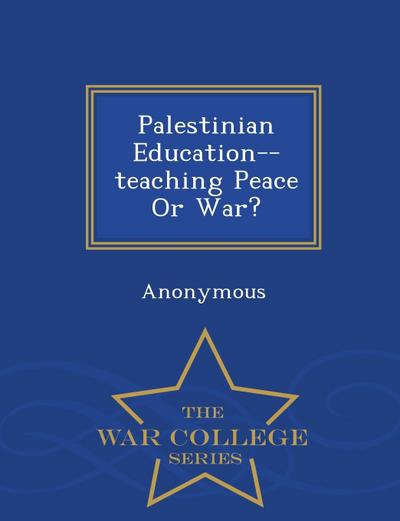 Palestinian Education--Teaching Peace or War? - War College Series