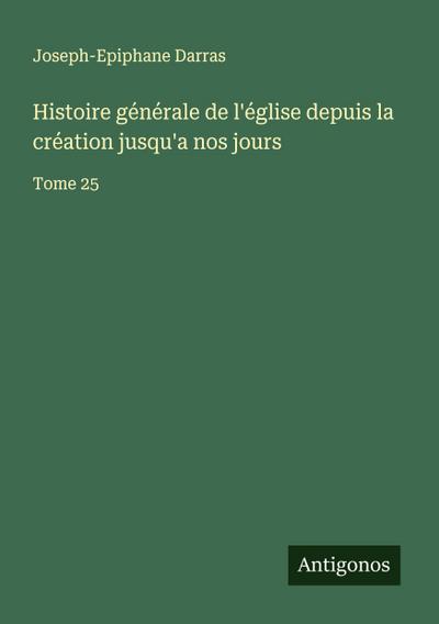 Histoire générale de l’église depuis la création jusqu’a nos jours