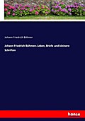 Johann Friedrich Böhmers Leben, Briefe und kleiner