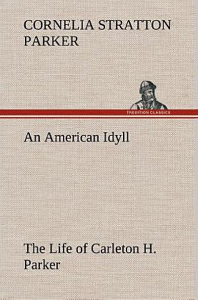 An American Idyll The Life of Carleton H. Parker