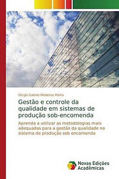 Gestão e controle da qualidade em sistemas de produção sob-encomenda - Sérgio Gabriel Medeiros Mafra
