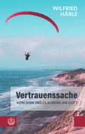 Vertrauenssache. Vom Sinn des Glaubens an Gott