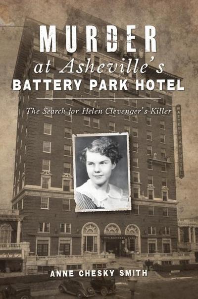 Murder at Asheville’s Battery Park Hotel: The Search for Helen Clevenger’s Killer