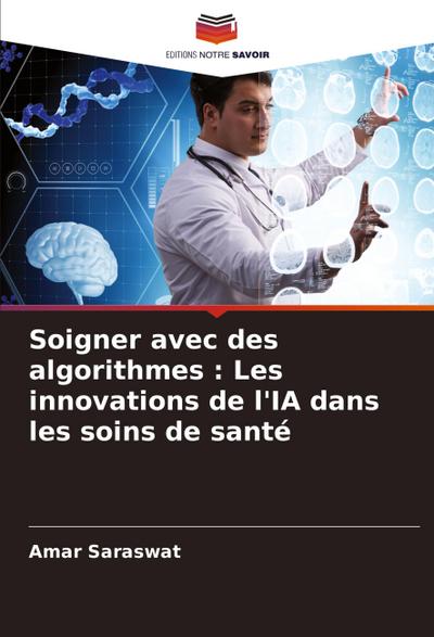 Soigner avec des algorithmes : Les innovations de l’IA dans les soins de santé