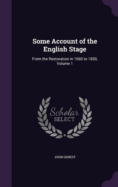 Some Account of the English Stage: From the Restoration in 1660 to 1830, Volume 1