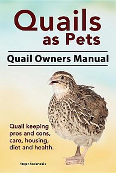 Quails as Pets. Quail Owners Manual. Quail keeping pros and cons, care, housing, diet and health.