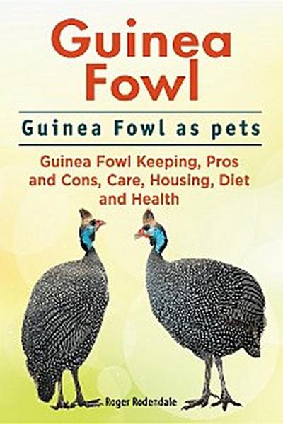 Guinea Fowl. Guinea Fowl as pets. Guinea Fowl Keeping, Pros and Cons, Care, Housing, Diet and Health.