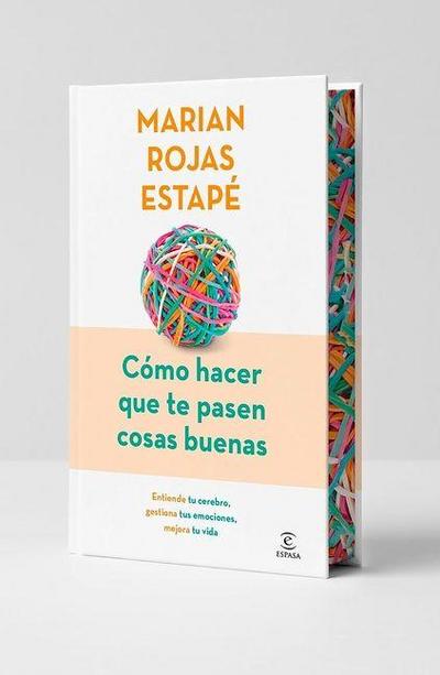 Cómo Hacer Que Te Pasen Cosas Buenas: Entiende Tu Cerebro, Gestiona Tus Emociones, Mejora Tu Vida (Edición Especial) / How to Make Good Things Happen (Special Edition)