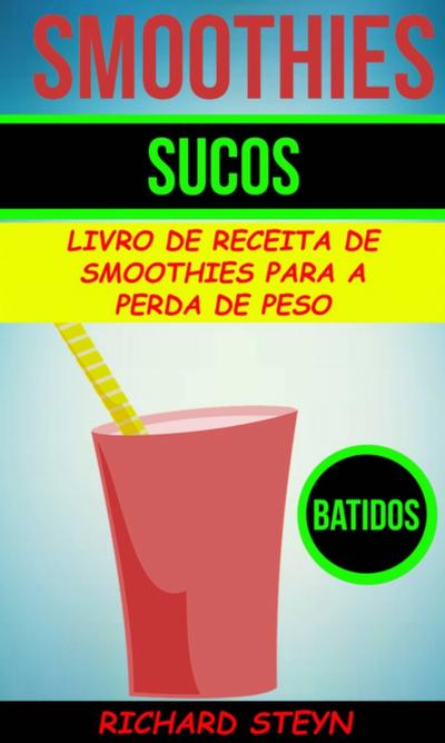 Smoothies: Sucos: Livro De Receita De Smoothies Para A Perda De Peso (Batidos)