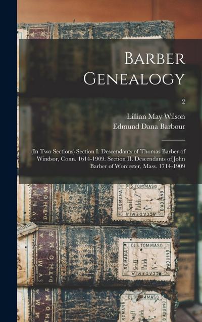 Barber Genealogy: (in Two Sections) Section I. Descendants of Thomas Barber of Windsor, Conn. 1614-1909. Section II. Descendants of John