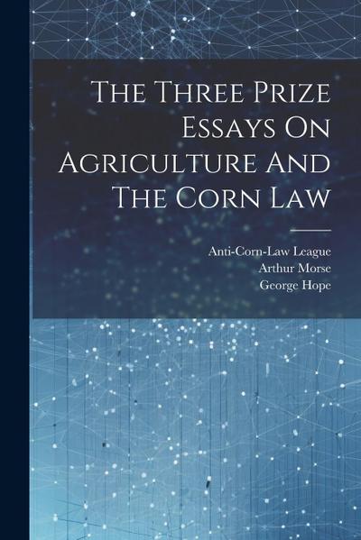 The Three Prize Essays On Agriculture And The Corn Law