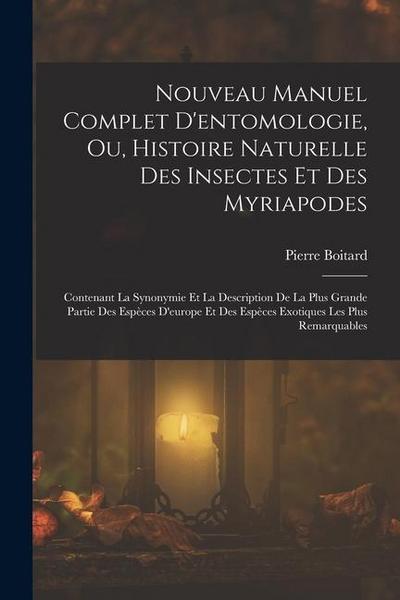 Nouveau Manuel Complet D’entomologie, Ou, Histoire Naturelle Des Insectes Et Des Myriapodes: Contenant La Synonymie Et La Description De La Plus Grand