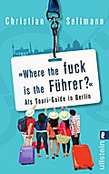Where the fuck is the Führer?: Als Touri-Guide in Berlin