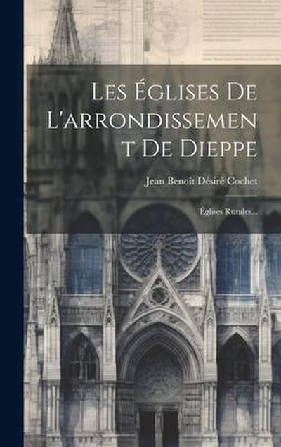 Les Églises De L’arrondissement De Dieppe: Églises Rurales...