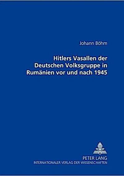 Hitlers Vasallen der Deutschen Volkgruppe in Rumänien vor und nach 1945