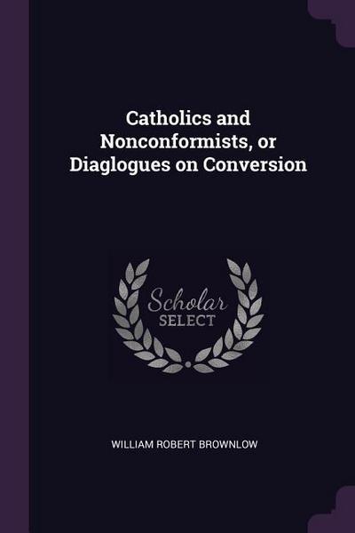 Catholics and Nonconformists, or Diaglogues on Conversion