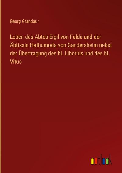 Leben des Abtes Eigil von Fulda und der Äbtissin Hathumoda von Gandersheim nebst der Übertragung des hl. Liborius und des hl. Vitus