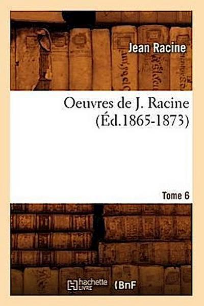 Oeuvres de J. Racine. Tome 6 (Éd.1865-1873)