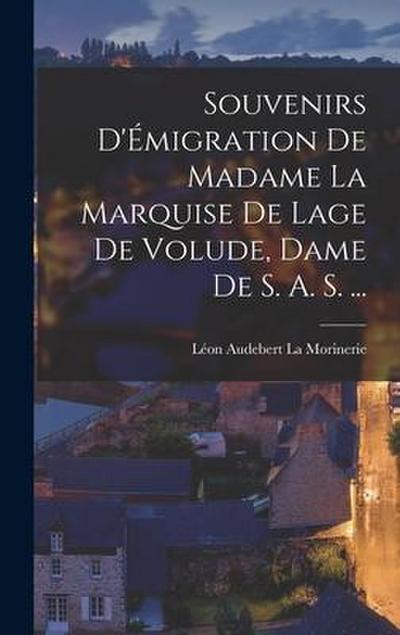 Souvenirs D’Émigration de Madame la Marquise de Lage de Volude, Dame de S. A. S. ...