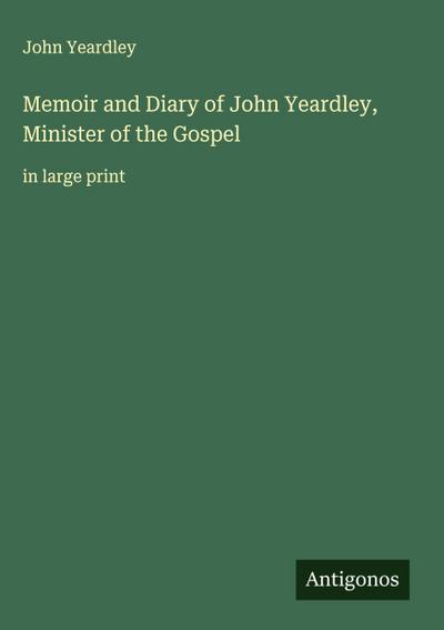 Memoir and Diary of John Yeardley, Minister of the Gospel