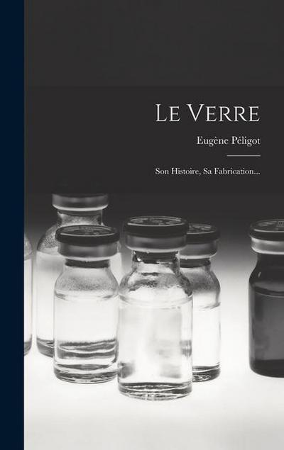 Le Verre: Son Histoire, Sa Fabrication...