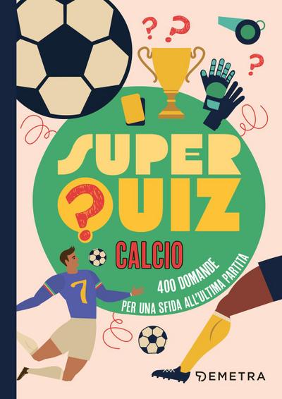 Superquiz calcio. 500 domande per una sfida all’ultima partita