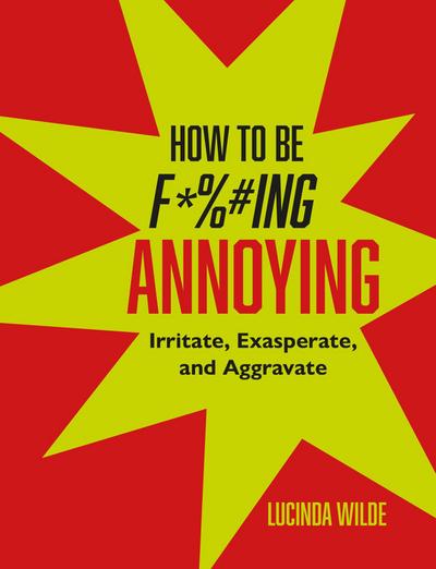 How to Be Fucking Annoying