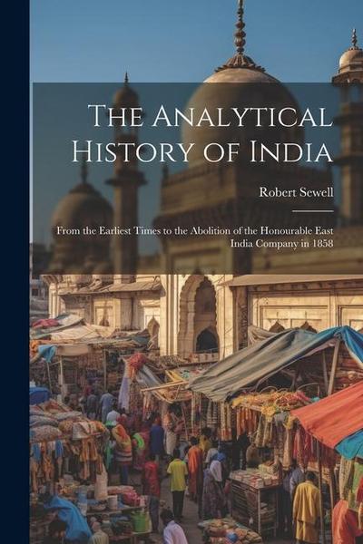 The Analytical History of India: From the Earliest Times to the Abolition of the Honourable East India Company in 1858