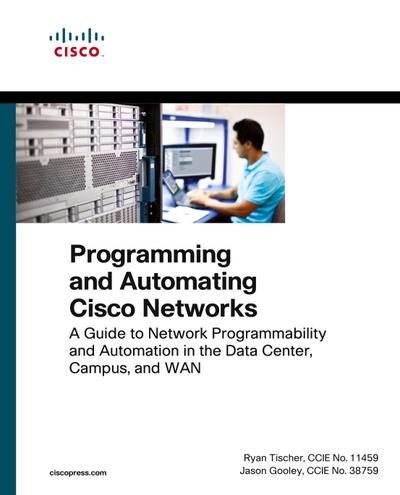 Programming and Automating Cisco Networks: A guide to network programmability and automation in the data center, campus, and WAN