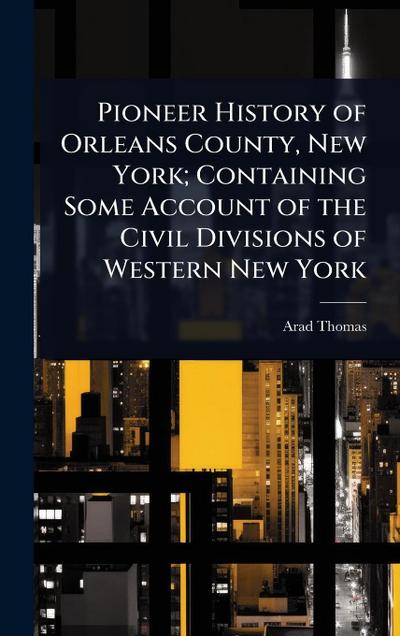 Pioneer History of Orleans County, New York; Containing Some Account of the Civil Divisions of Western New York