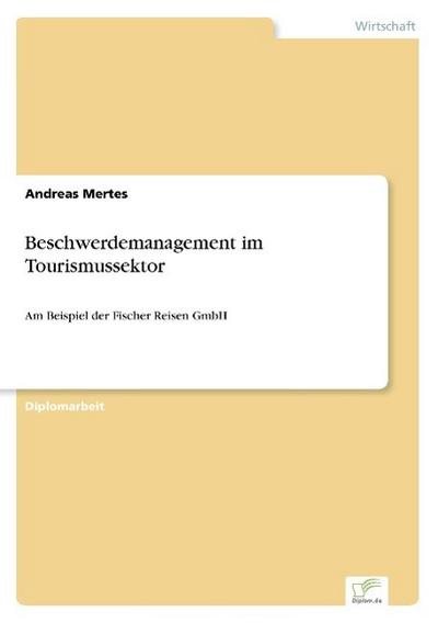 Beschwerdemanagement im Tourismussektor: Am Beispiel der Fischer Reisen GmbH - Andreas Mertes