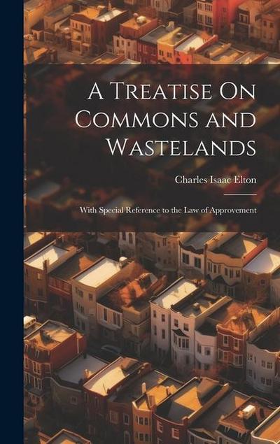A Treatise On Commons and Wastelands: With Special Reference to the Law of Approvement
