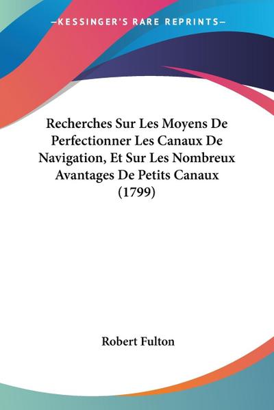 Recherches Sur Les Moyens De Perfectionner Les Canaux De Navigation, Et Sur Les Nombreux Avantages De Petits Canaux (1799)
