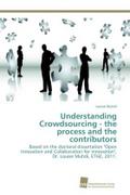 Understanding Crowdsourcing - the process and the contributors: Based on the doctoral dissertation "Open Innovation and Collaboration for Innovation", Dr. Louise Muhdi, ETHZ, 2011.
