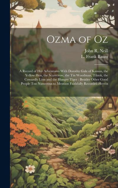 Ozma of Oz: A Record of Her Adventures With Dorothy Gale of Kansas, the Yellow Hen, the Scarecrow, the Tin Woodman, Tiktok, the Co