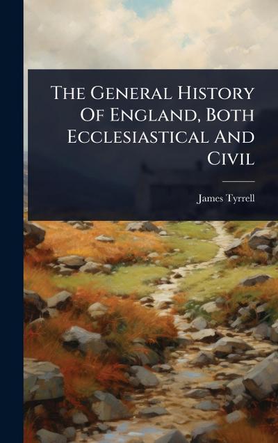 The General History Of England, Both Ecclesiastical And Civil
