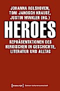 Heroes - Repräsentationen des Heroischen in Geschichte, Literatur und Alltag
