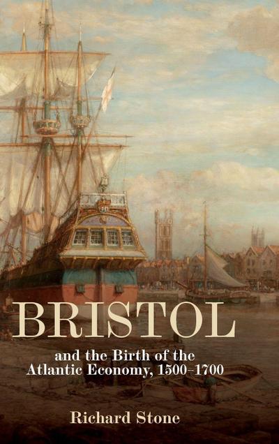 Bristol and the Birth of the Atlantic Economy, 1500-1700