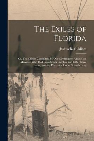 The Exiles of Florida: or, The Crimes Committed by Our Government Against the Maroons, Who Fled From South Carolina and Other Slave States, S