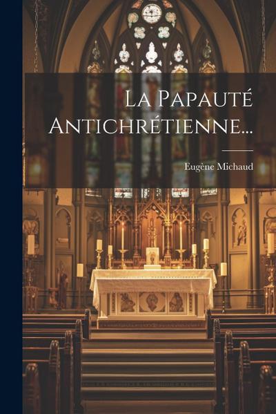 La Papauté Antichrétienne...