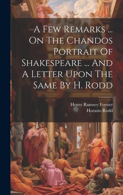 A Few Remarks ... On The Chandos Portrait Of Shakespeare ... And A Letter Upon The Same By H. Rodd