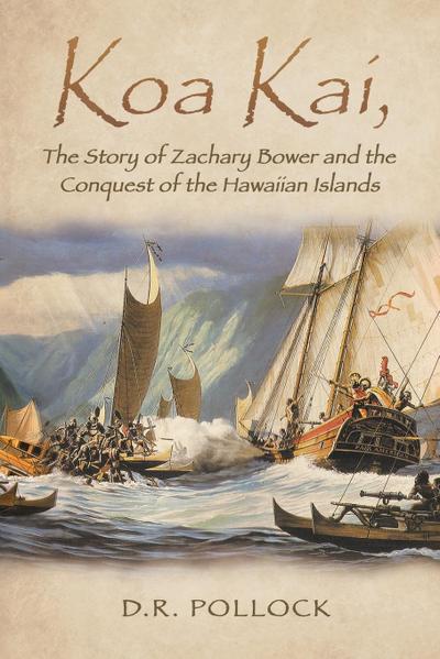 Koa Kai, The Story of Zachary Bower and the Conquest of the Hawaiian Islands