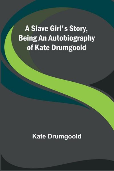 A Slave Girl’s Story, Being an Autobiography of Kate Drumgoold