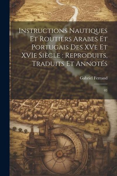 Instructions nautiques et routiers Arabes et Portugais des XVe et XVIe siècle: reproduits, traduits et annotés: 03